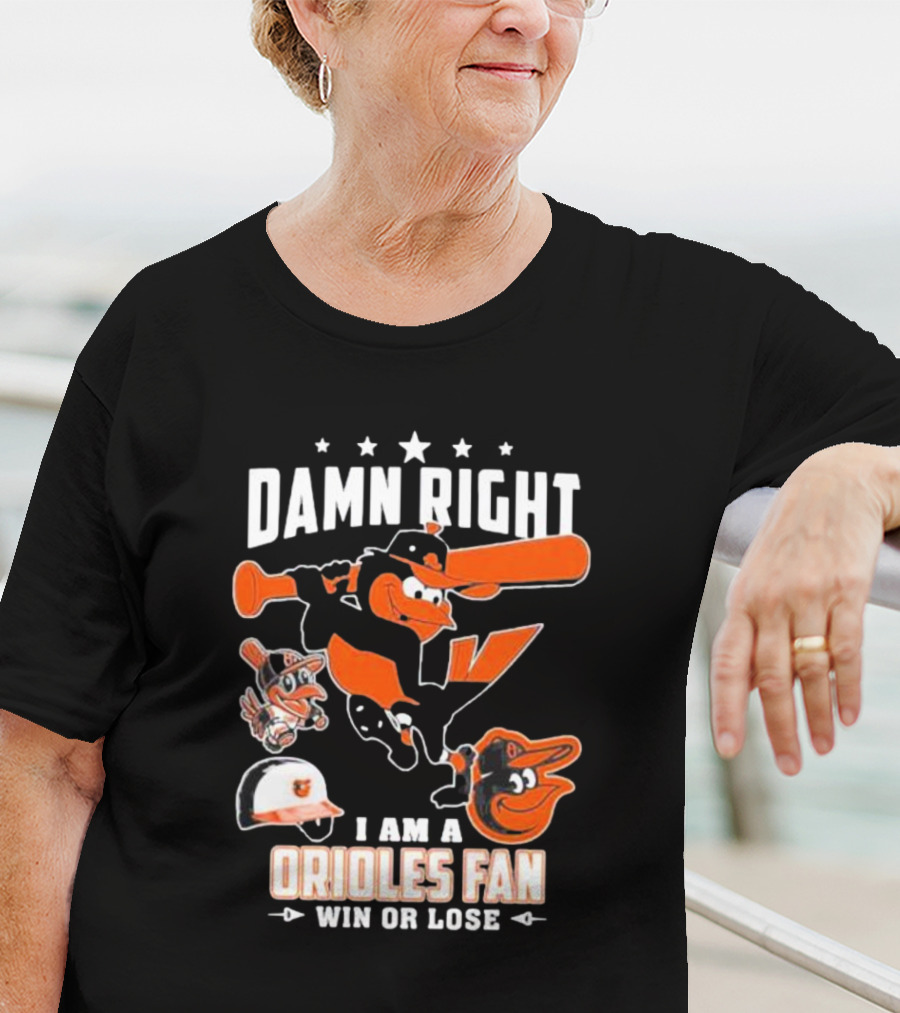 Damn Right I Am A Orioles Fan Win Or Lose Baltimore Baseball Mascots T-Shirt
