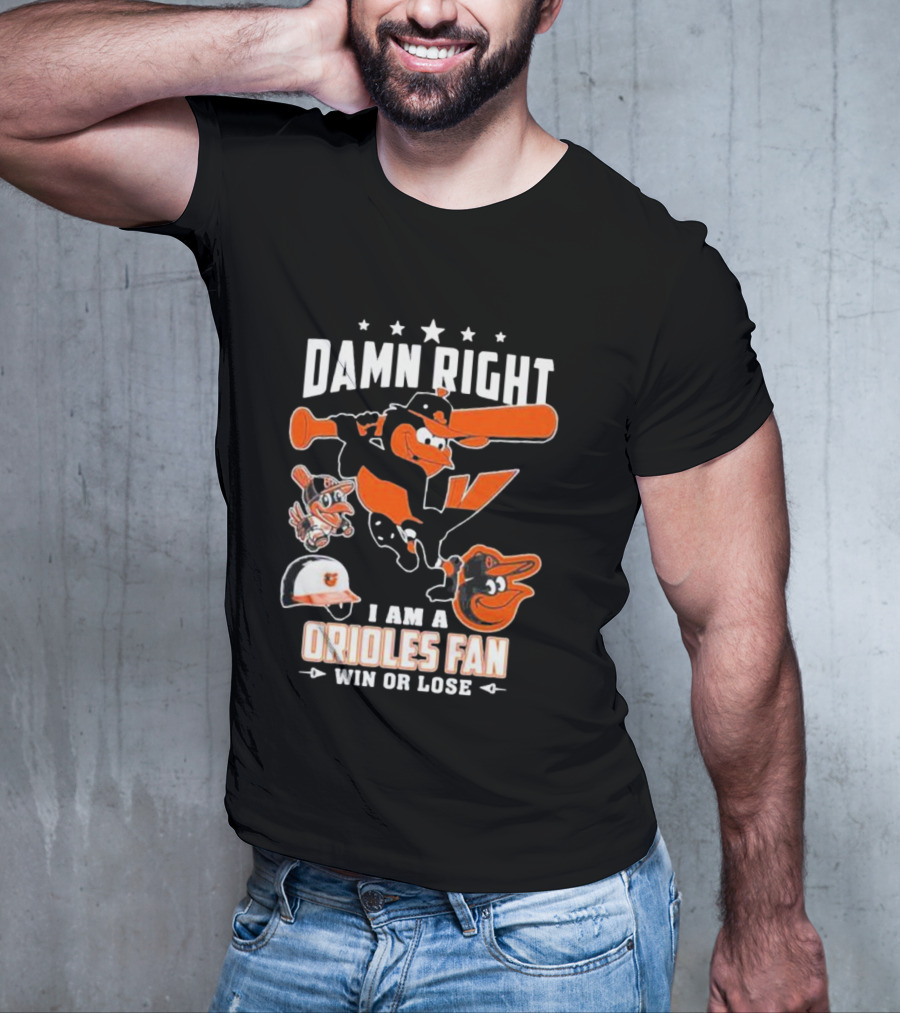 Damn Right I Am A Orioles Fan Win Or Lose Baltimore Baseball Mascots T-Shirt