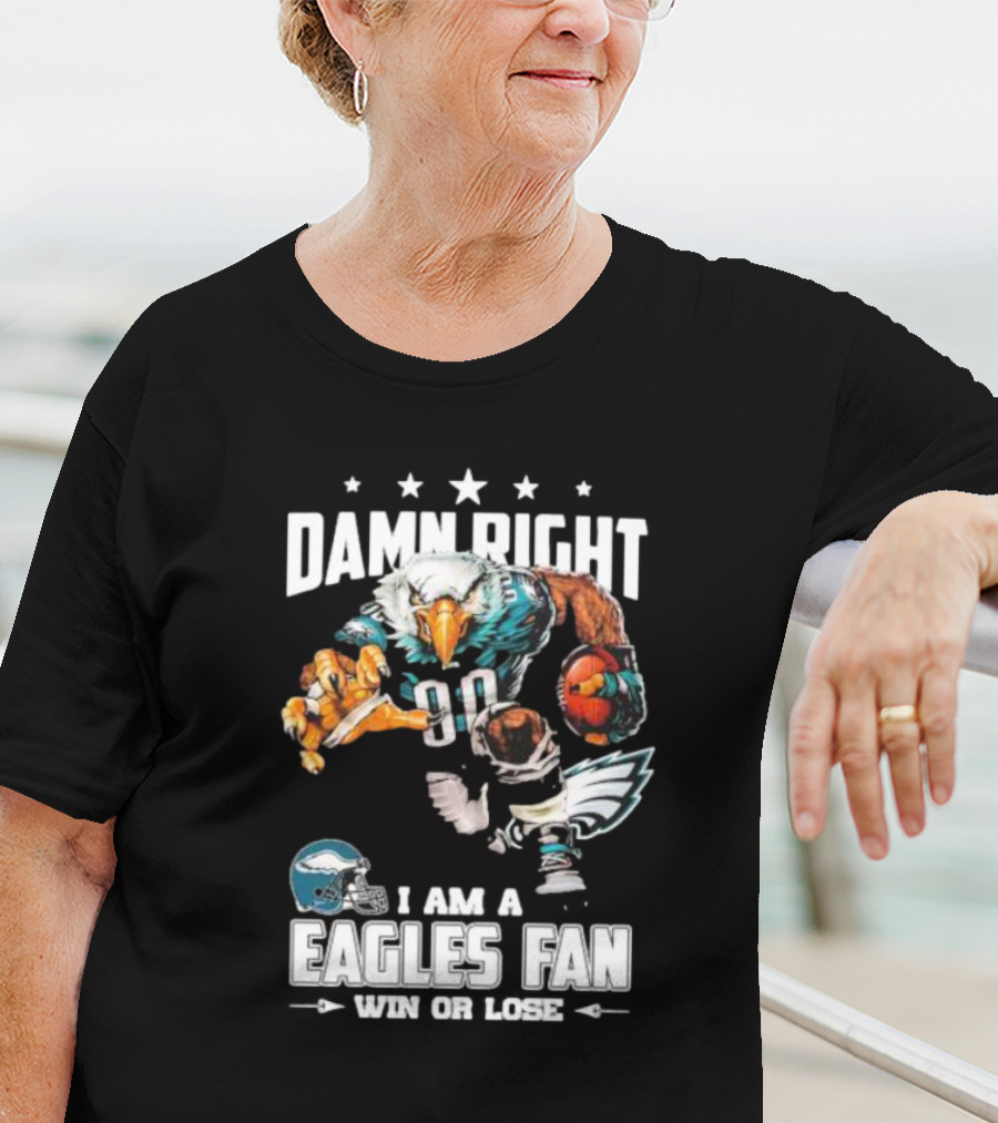Damn Right I Am A Philadelphia Eagles Fan Win Or Lose Eagle Football Player T-Shirt