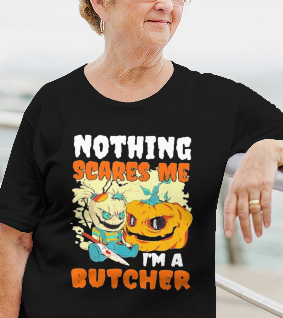 Nothing Scares Me Horror Doll With Knife And Pumpkin I'm A Butcher T-Shirt