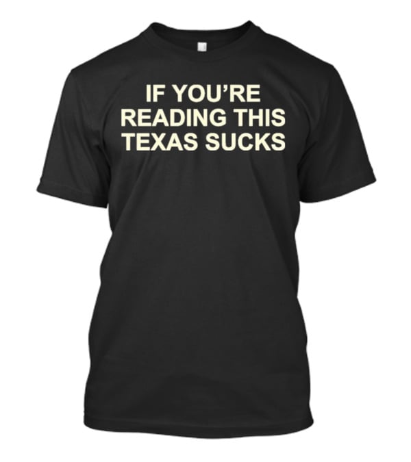 If You’re Reading This Texas Sucks Drake T-Shirt
