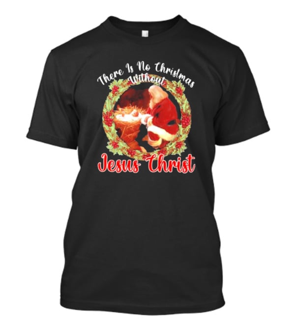 There Is No Christmas Without Jesus Christ Santa Claus And Baby Christmas Wreath T-Shirt