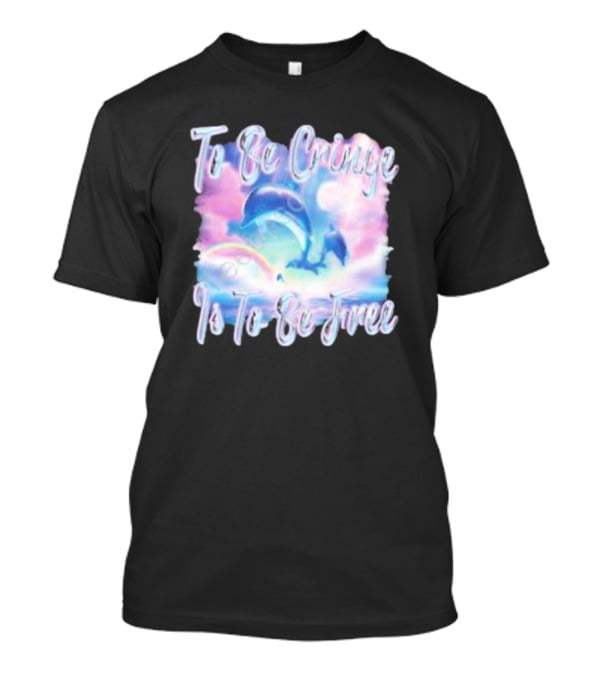 To Be Cringe Is To Be Free Fantasy Dolphin And Rainbow Sky Scene T-Shirt
