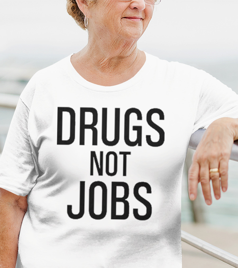 Drugs Not Jobs T-Shirt