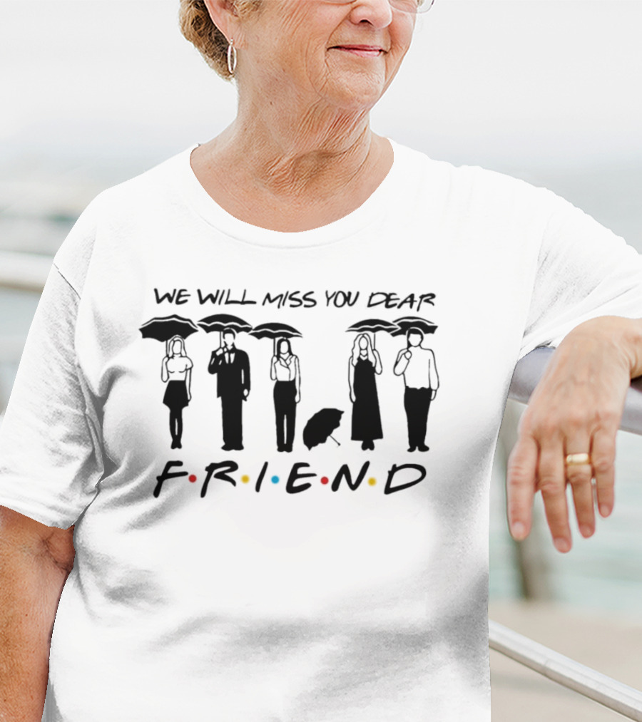 We Will Miss You Dear Friend TV Show Reunion T-Shirt
