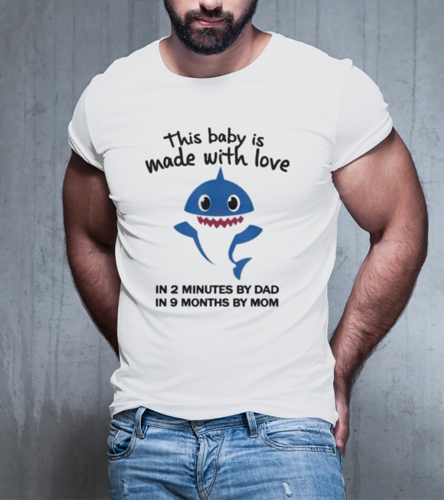 This Baby Is Made With Love In 2 Minutes By Dad In 9 Months By Mom Baby Shark T-Shirt