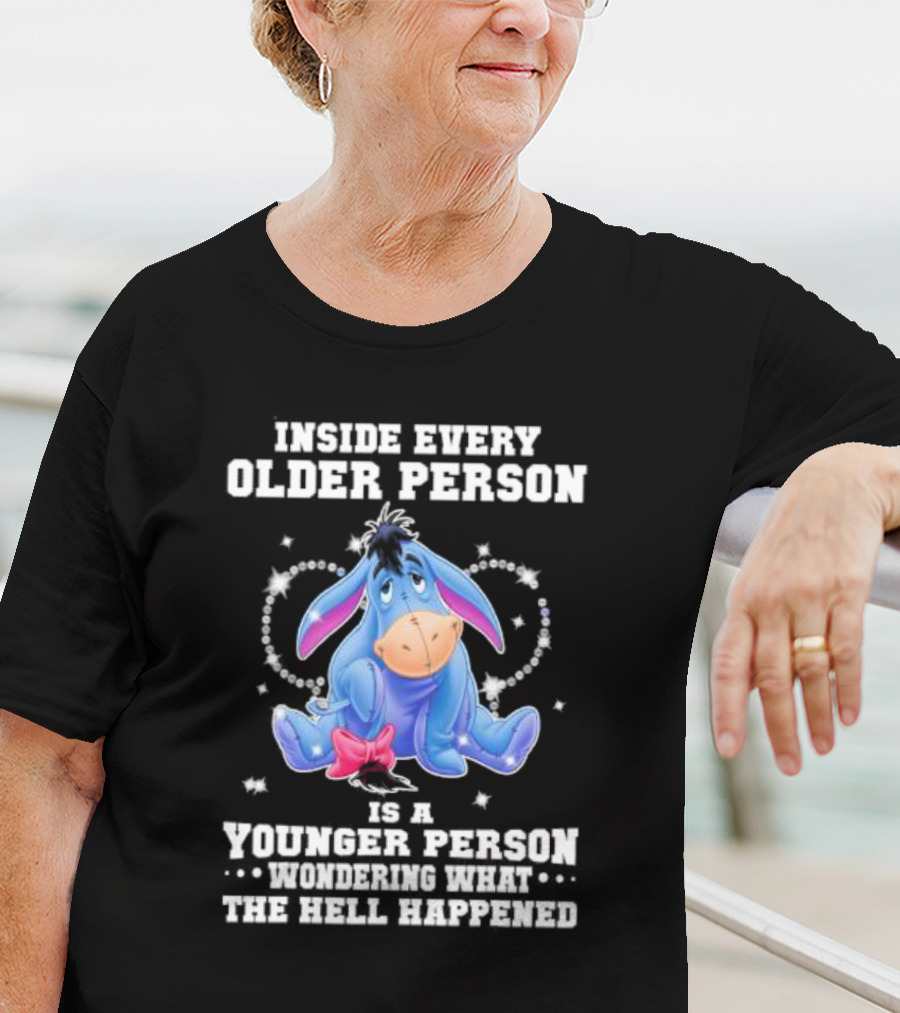 Eeyore Inside Every Older Person Is A Younger Person Wondering What The Hell Happened T-Shirt