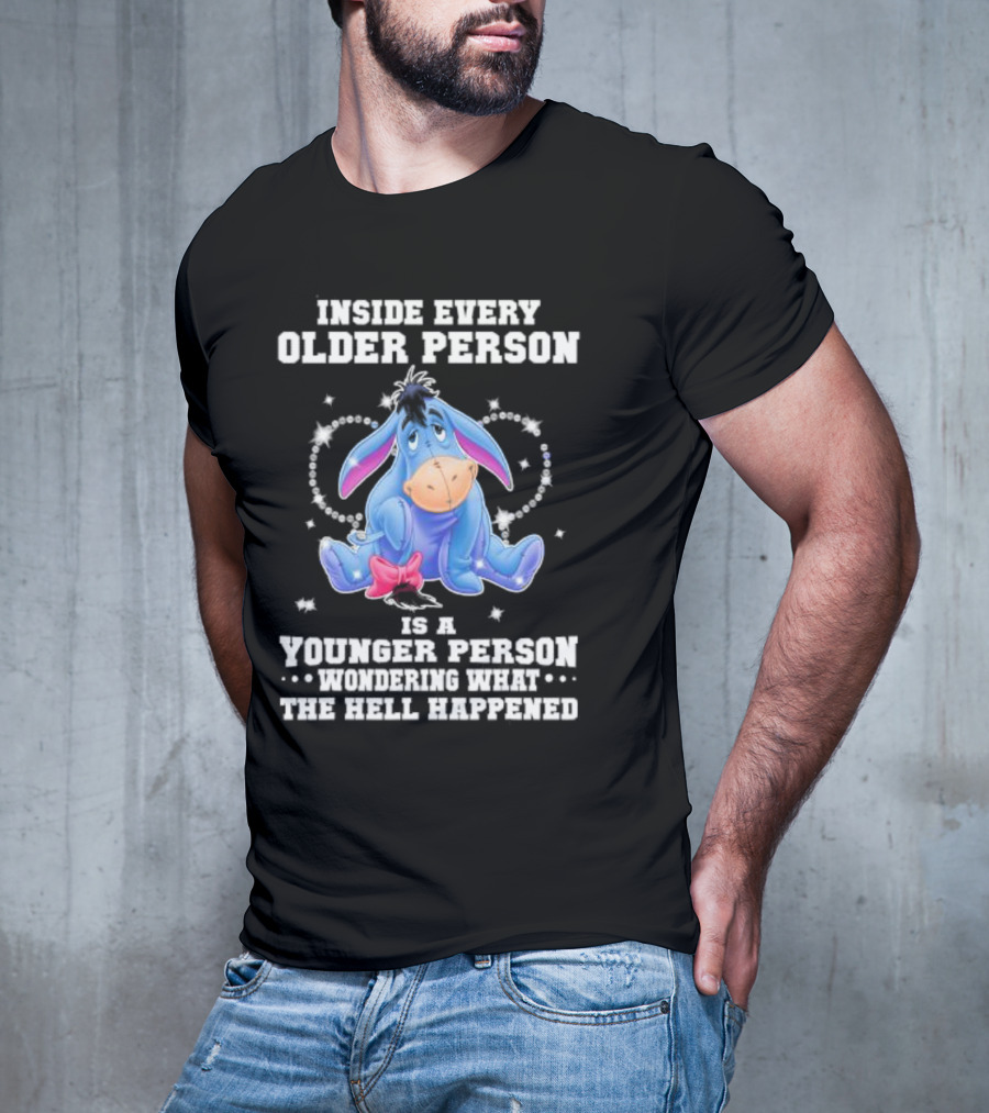 Eeyore Inside Every Older Person Is A Younger Person Wondering What The Hell Happened T-Shirt