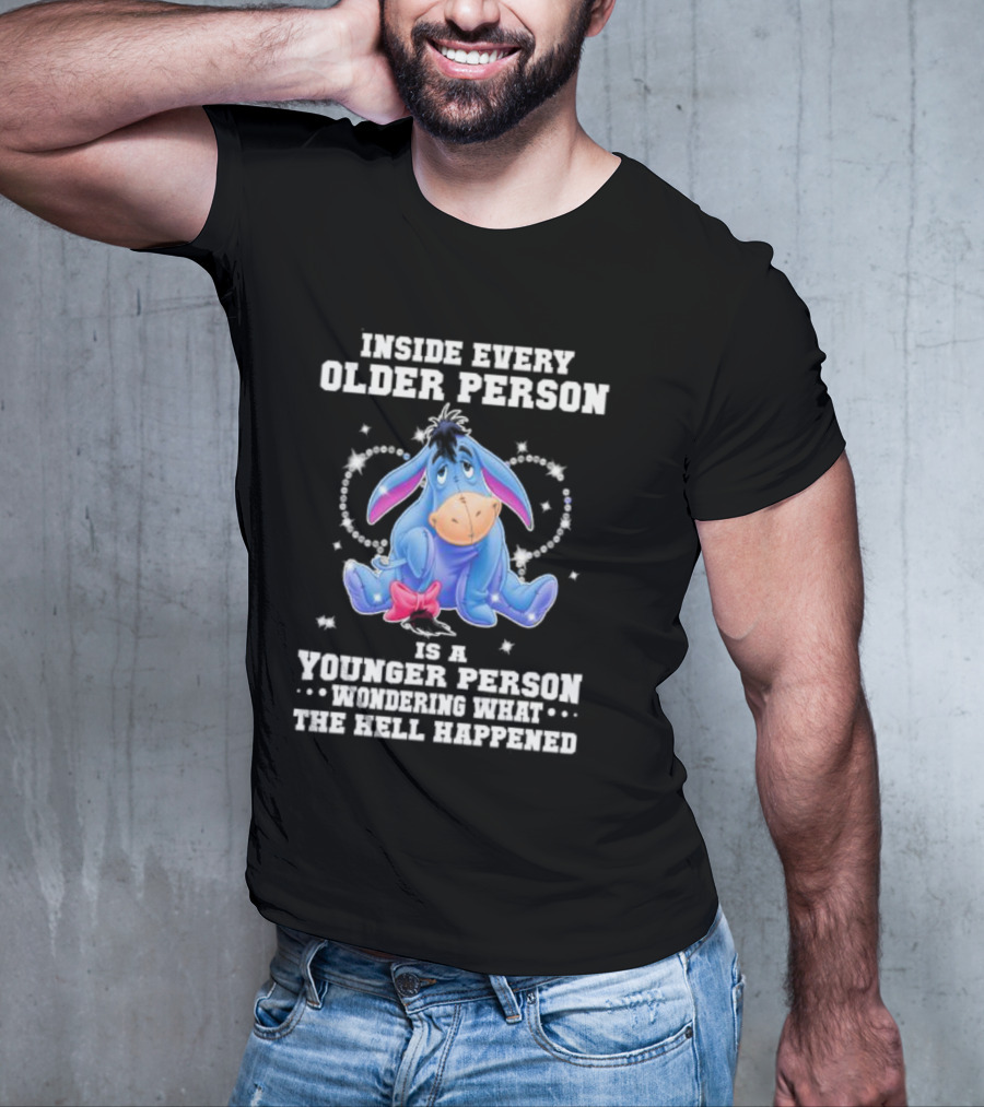 Eeyore Inside Every Older Person Is A Younger Person Wondering What The Hell Happened T-Shirt