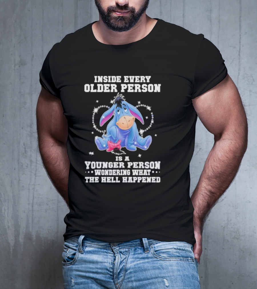 Eeyore Inside Every Older Person Is A Younger Person Wondering What The Hell Happened T-Shirt