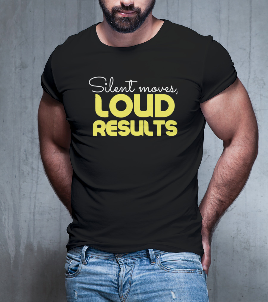 Silent Moves Loud Results Motivation T-Shirt