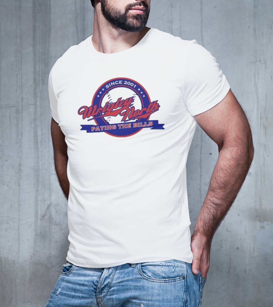 Wrigley North Since 2001 Paying The Bills T-Shirt