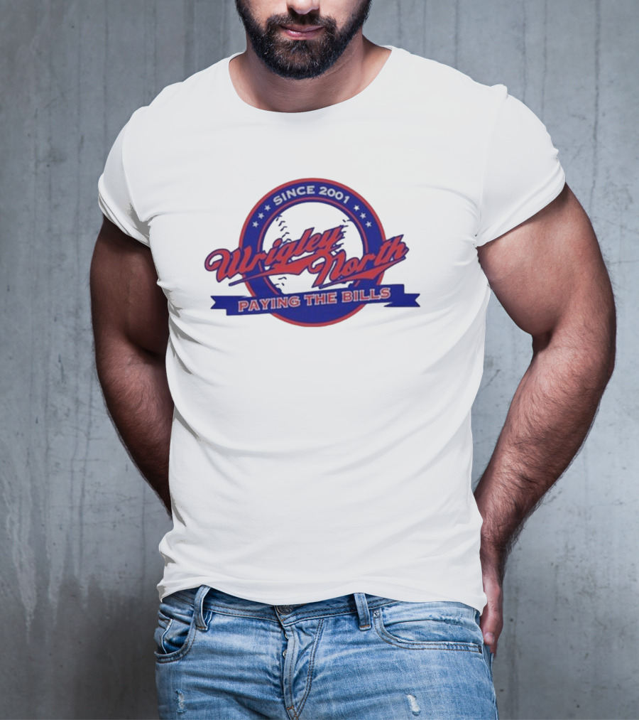 Wrigley North Since 2001 Paying The Bills T-Shirt