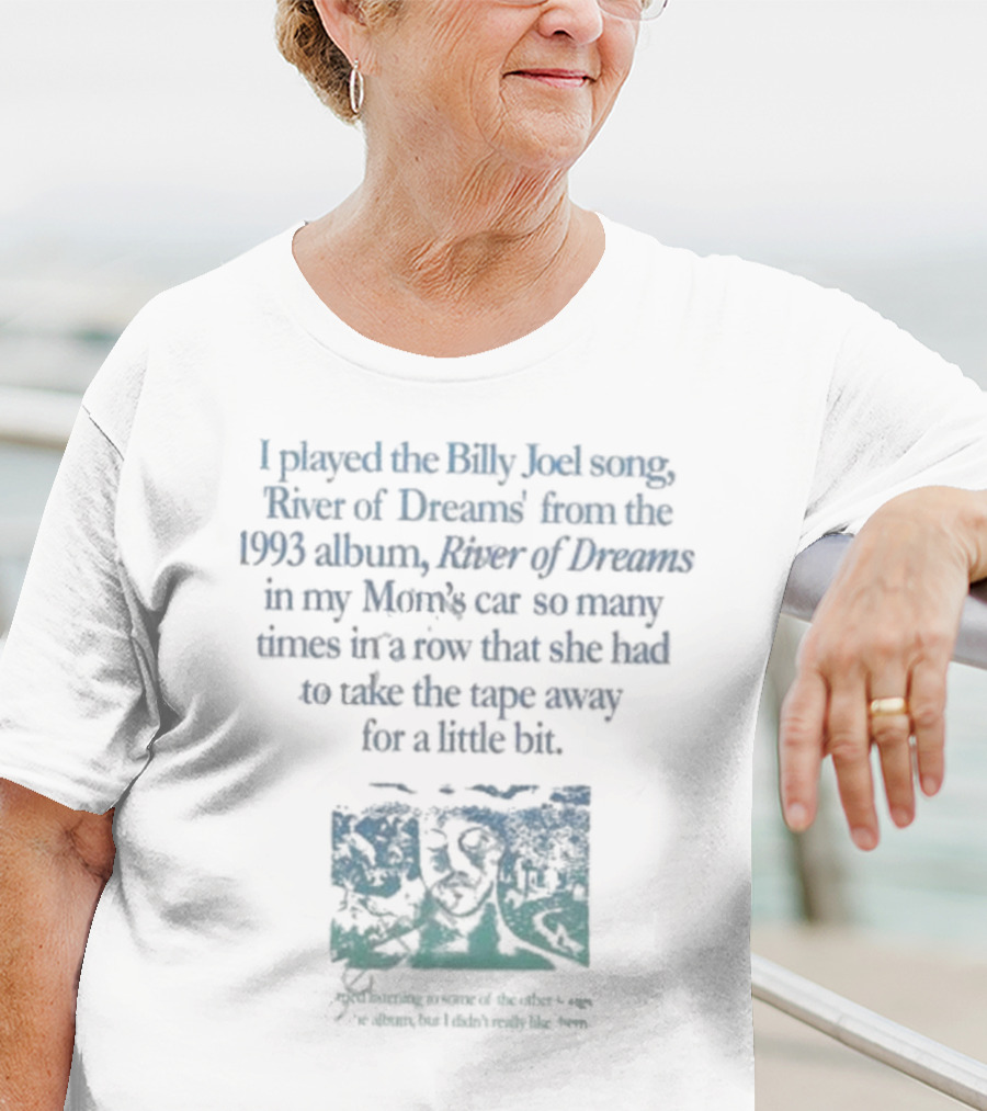 Waveygoods I Played The Billy Joel Song River Of Dreams From The 1993 Album In My Mom's Car T-Shirt