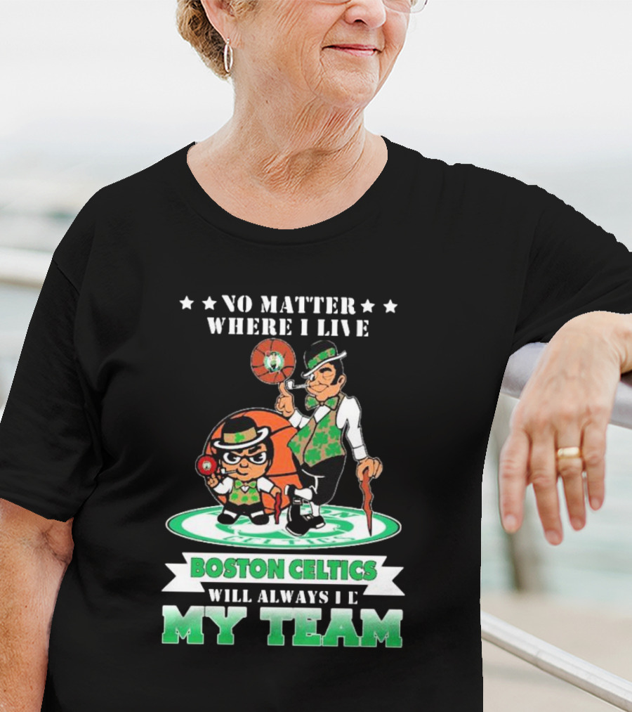 No Matter Where I Live Boston Celtics Will Always Be My Team T-Shirt