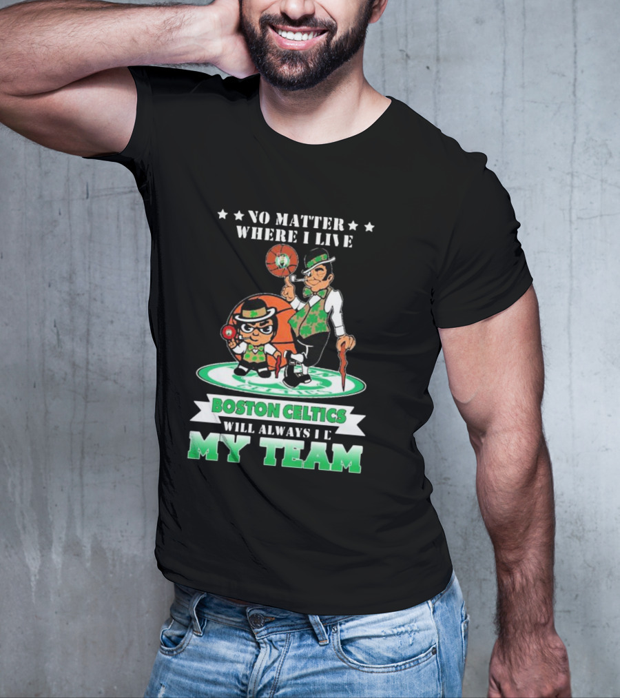No Matter Where I Live Boston Celtics Will Always Be My Team T-Shirt