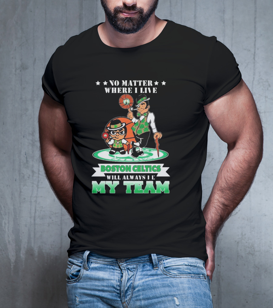 No Matter Where I Live Boston Celtics Will Always Be My Team T-Shirt