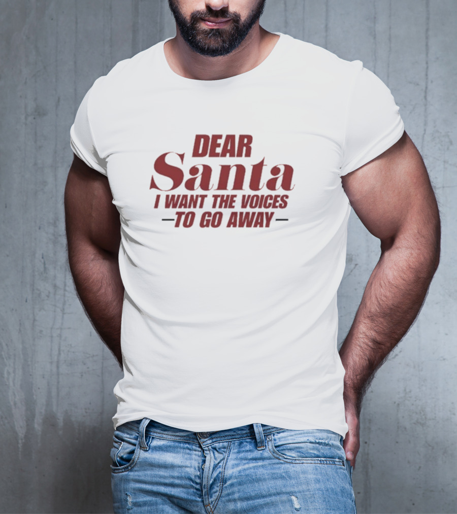 Dear Santa I Want The Voices To Go Away T-Shirt