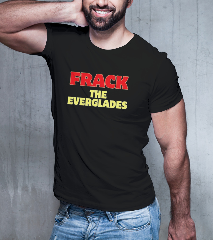 Frack The Everglades Desantis War Room T-Shirt