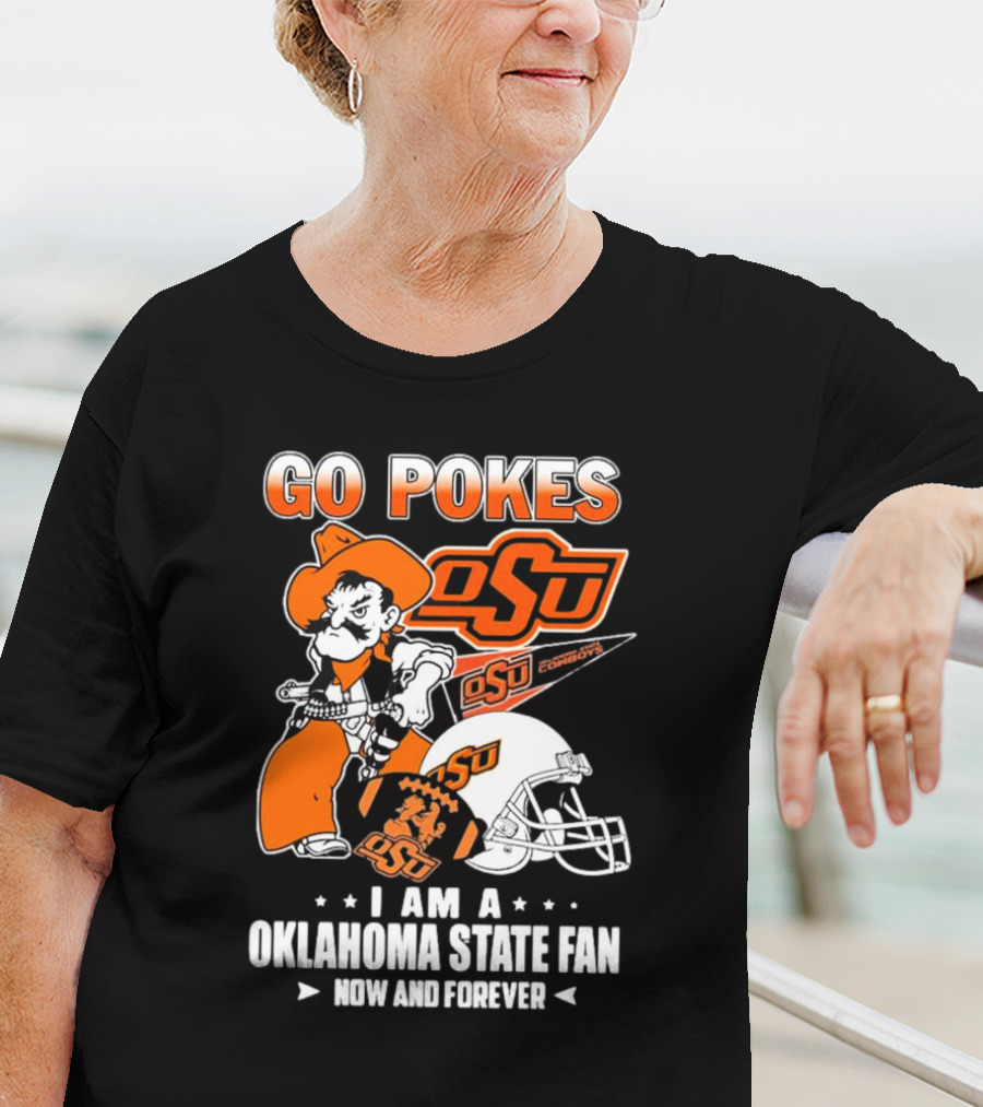 Go Pokes OSU Cowboys I Am A Oklahoma State Fan Now And Forever T-Shirt