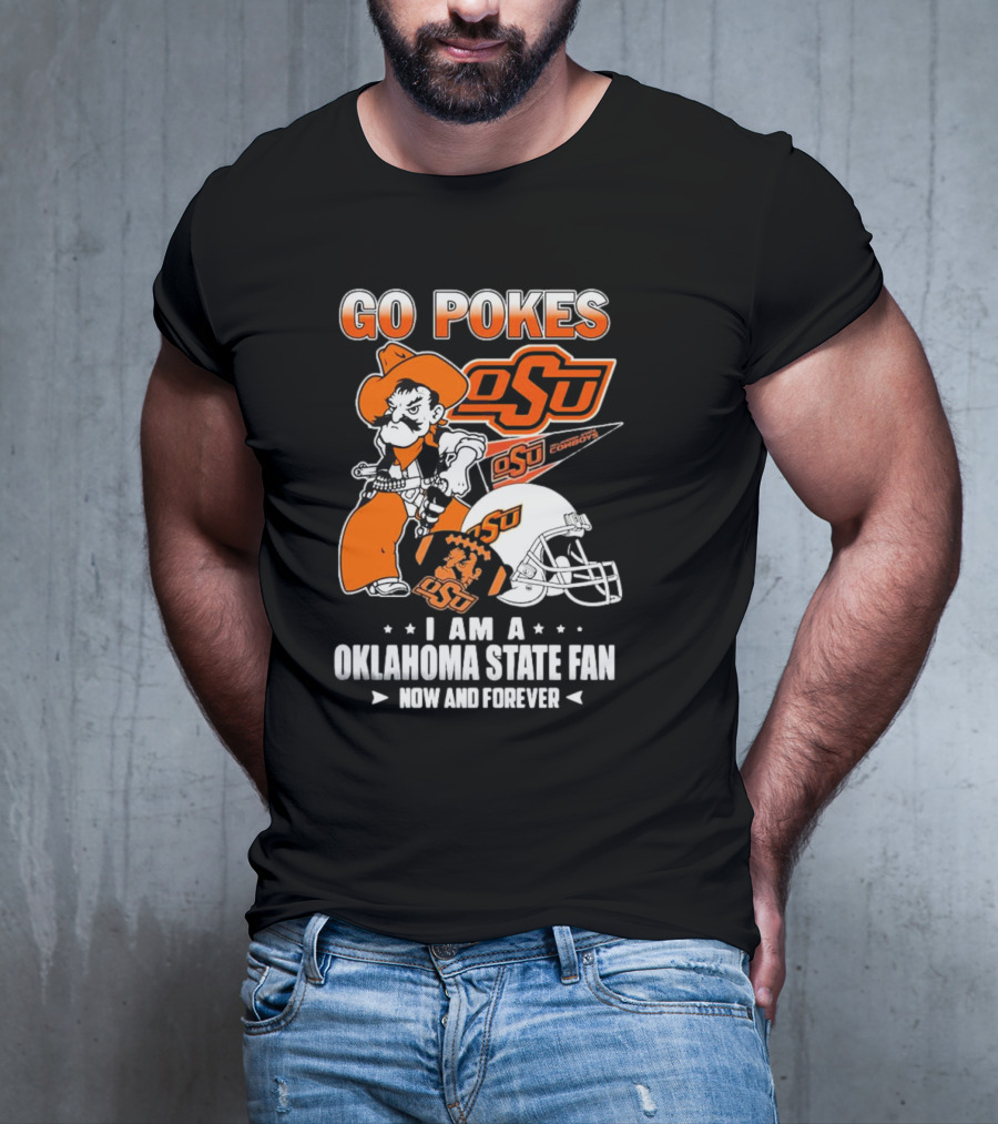 Go Pokes OSU Cowboys I Am A Oklahoma State Fan Now And Forever T-Shirt