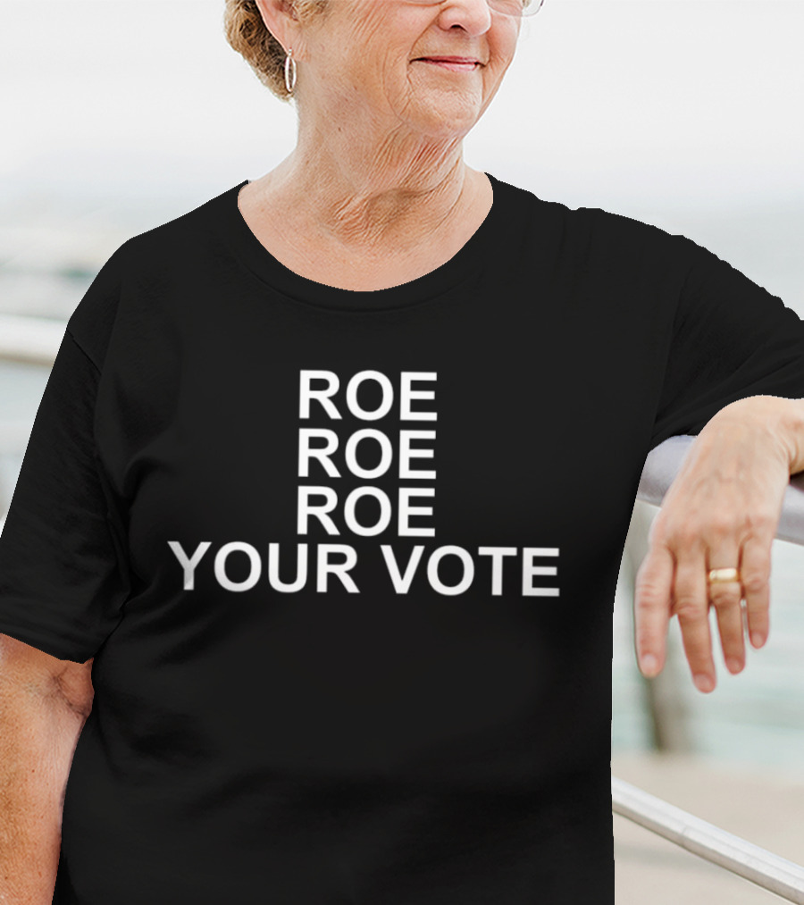 Roe Roe Roe Your Vote T-Shirt