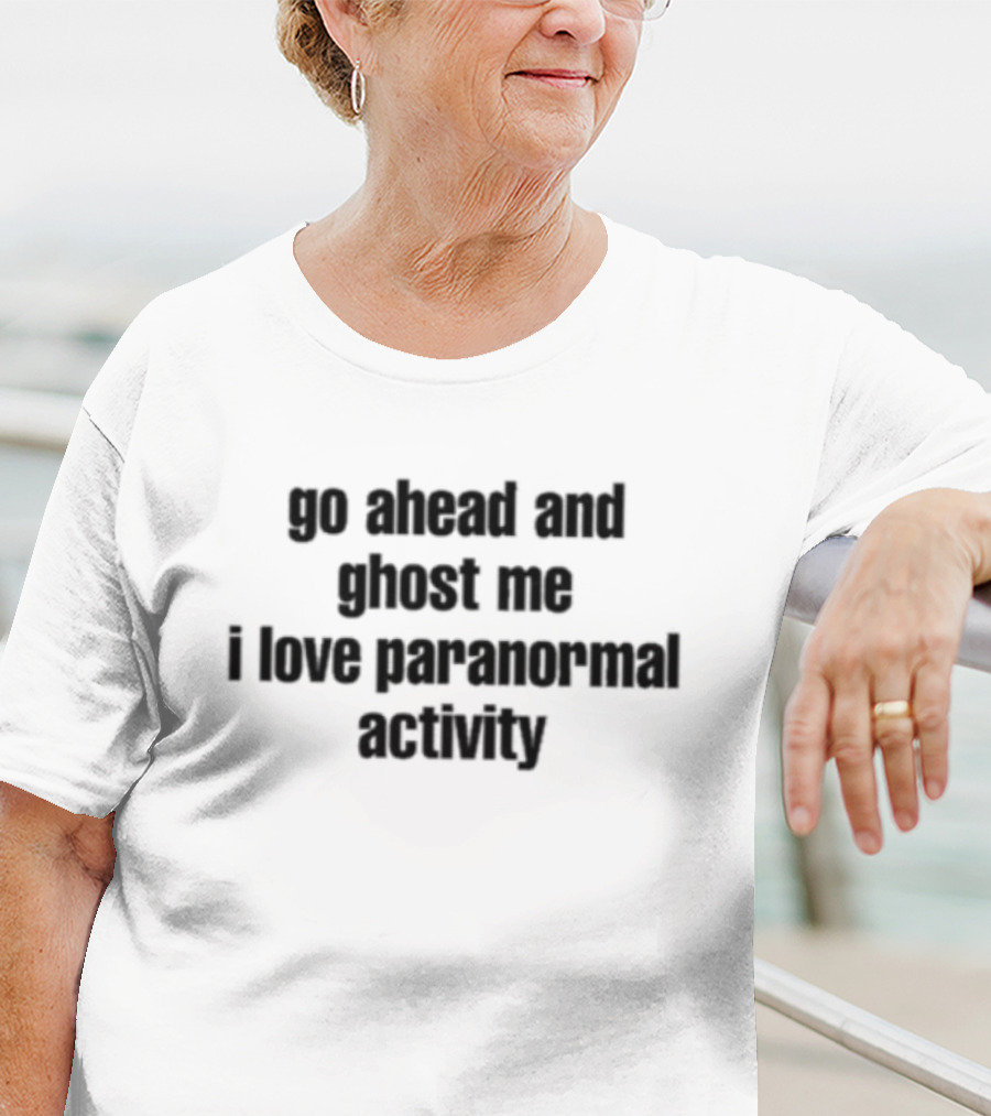 Ruleece Go Ahead And Ghost Me I Love Paranormal Activity Text T-Shirt