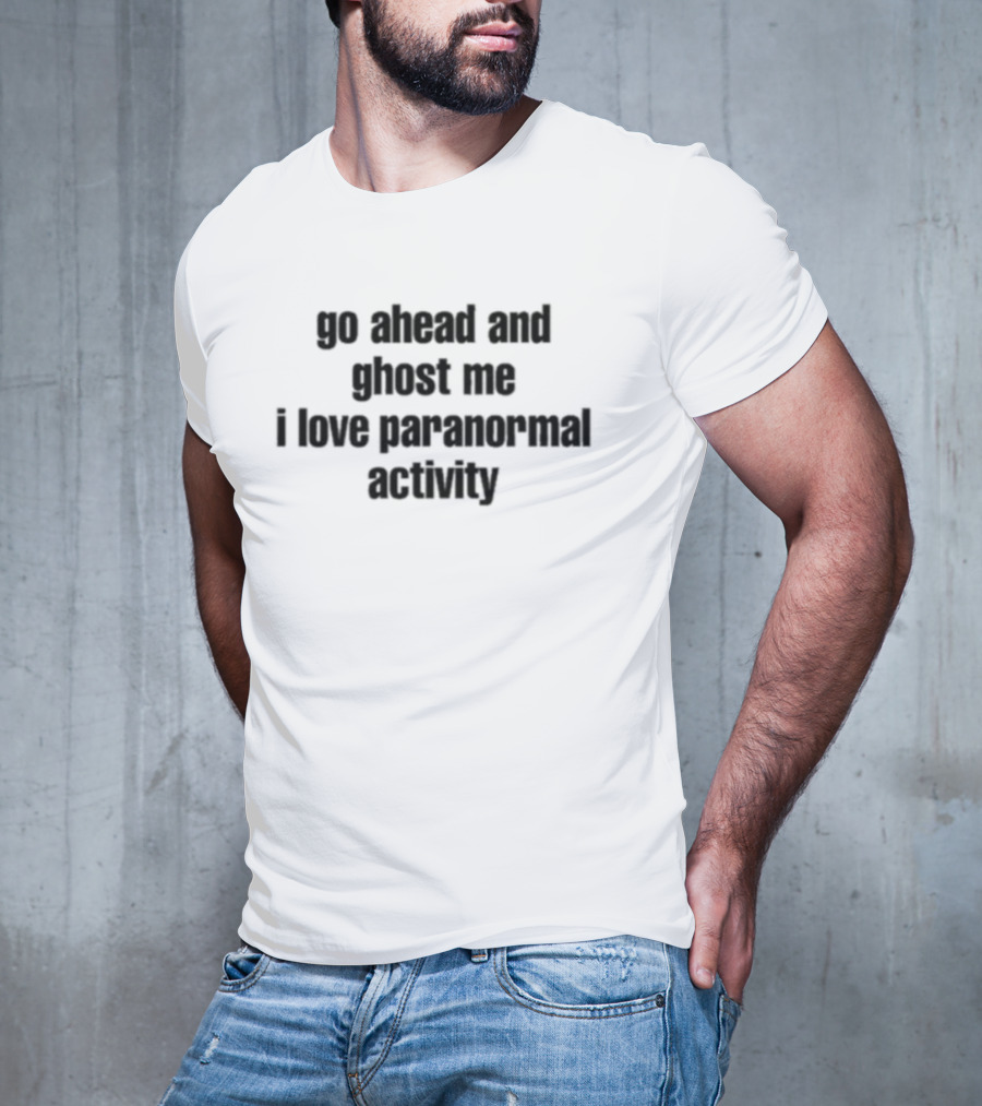 Ruleece Go Ahead And Ghost Me I Love Paranormal Activity Text T-Shirt