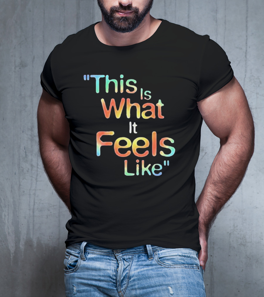 This Is What It Feels Like T-Shirt