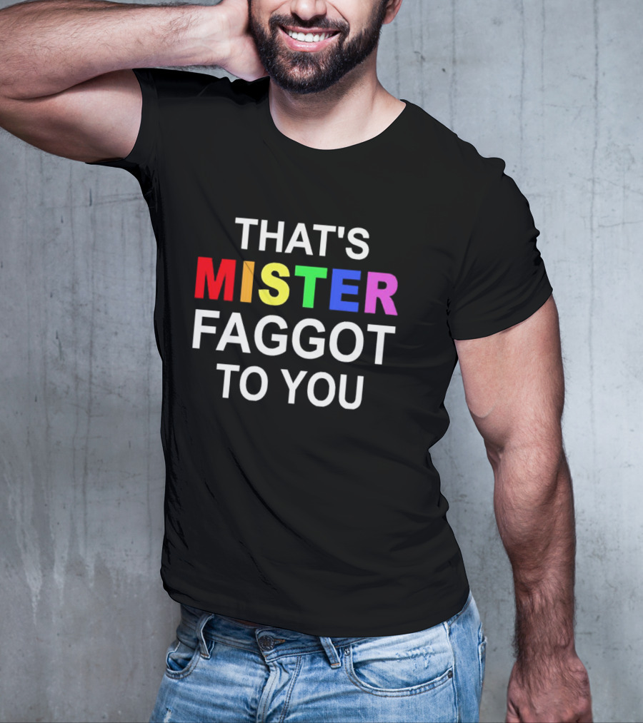 THAT'S MISTER FAGGOT TO YOU RAINBOW LETTERS T-Shirt