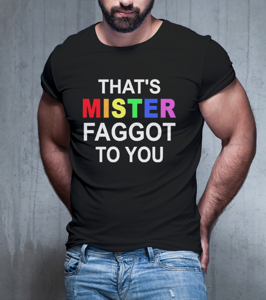 THAT'S MISTER FAGGOT TO YOU RAINBOW LETTERS T-Shirt