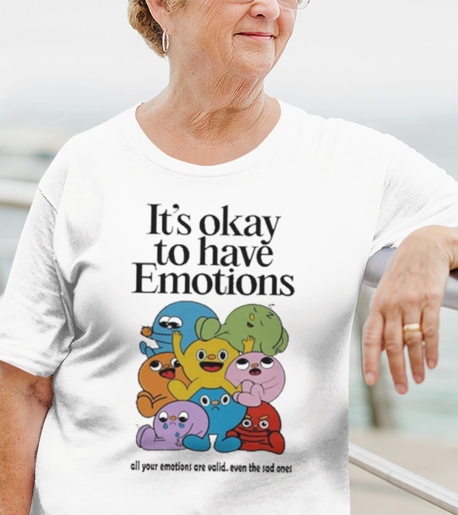 It’s Okay To Have Emotions All Your Emotions Are Valid Even The Sad Ones T-Shirt