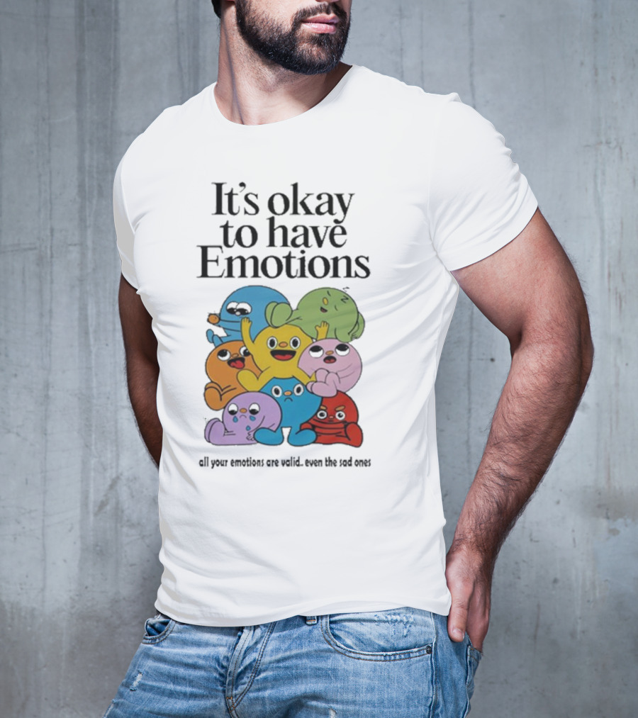 It’s Okay To Have Emotions All Your Emotions Are Valid Even The Sad Ones T-Shirt