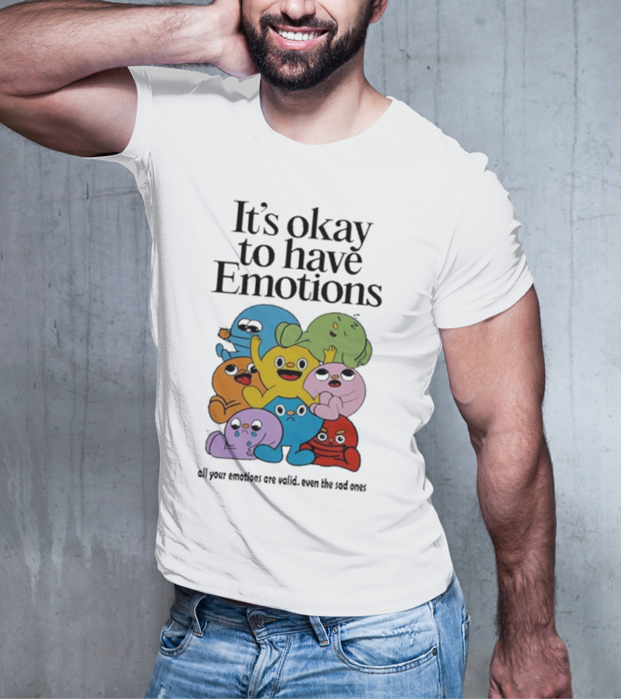 It’s Okay To Have Emotions All Your Emotions Are Valid Even The Sad Ones T-Shirt