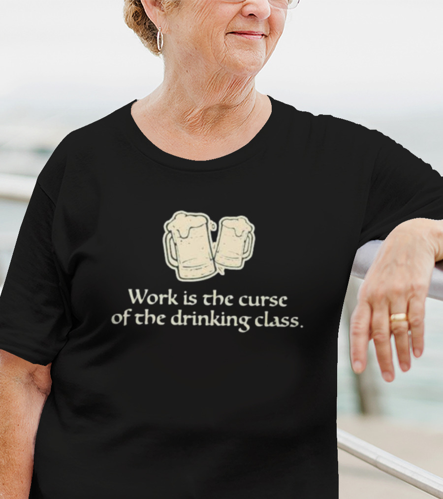 Work Is The Curse Of The Drinking Class Beer Mugs T-Shirt