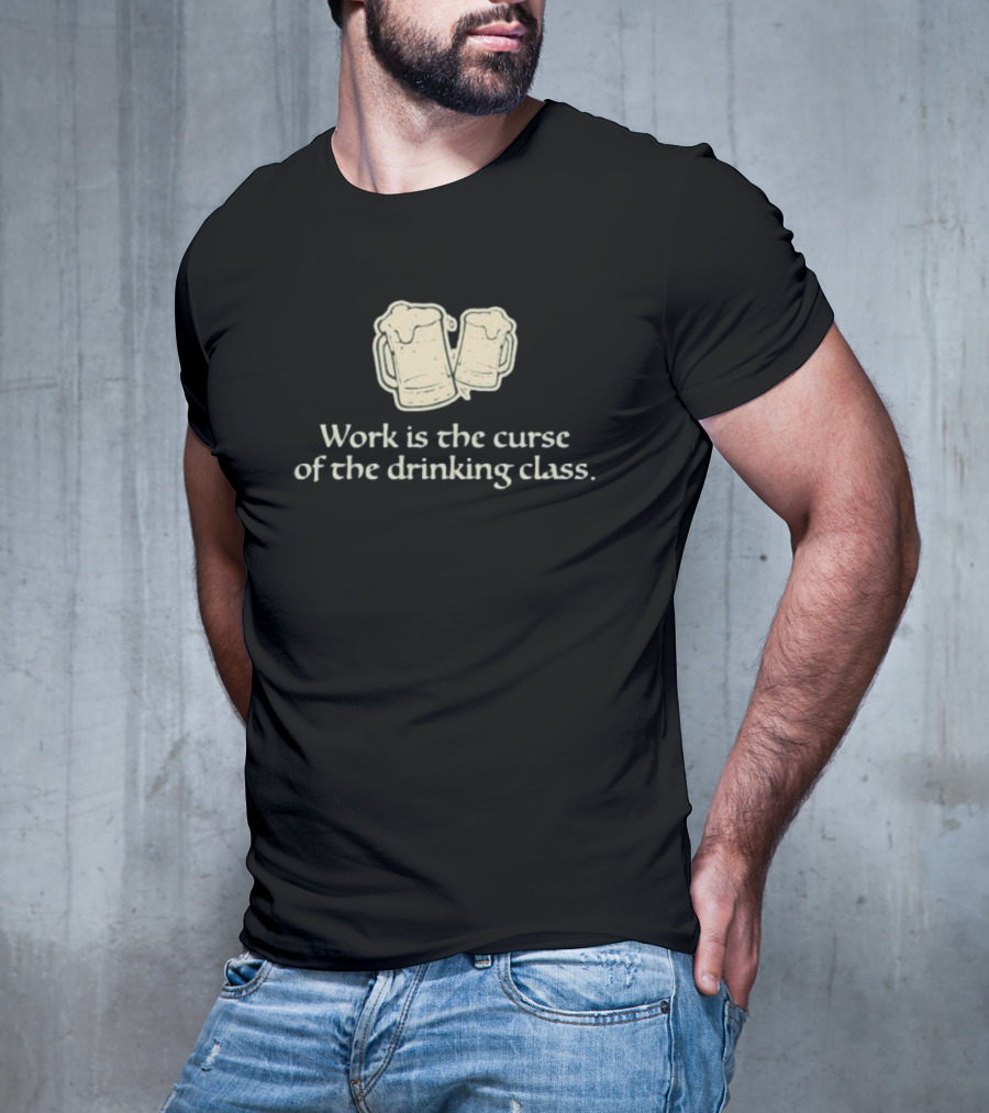 Work Is The Curse Of The Drinking Class Beer Mugs T-Shirt