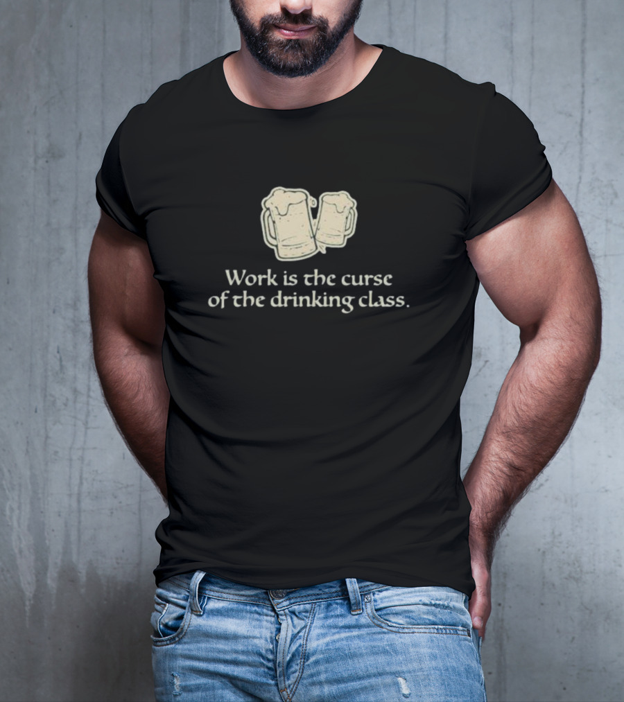 Work Is The Curse Of The Drinking Class Beer Mugs T-Shirt