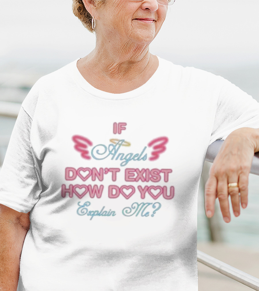 If Angels Don’t Exist How Do You Explain Me Wings Halo Hearts T-Shirt
