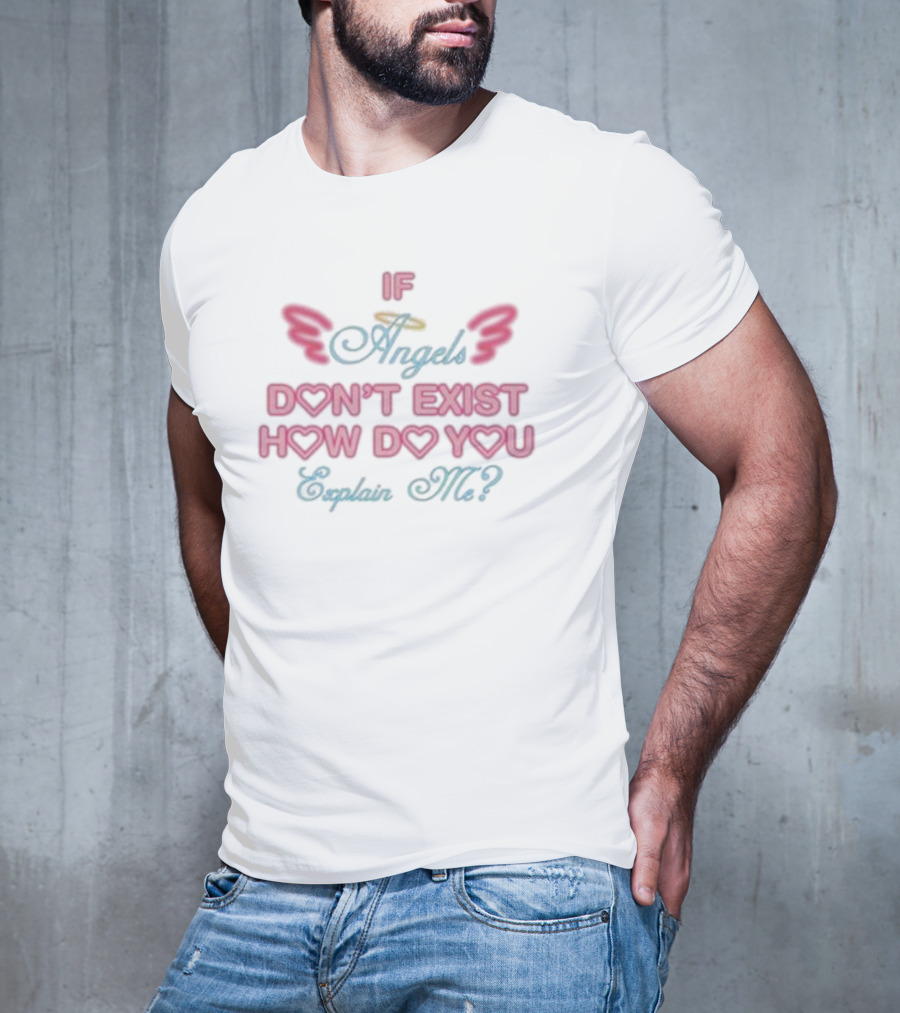 If Angels Don’t Exist How Do You Explain Me Wings Halo Hearts T-Shirt