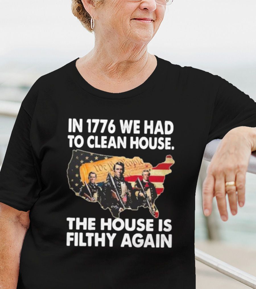 In 1776 We Had To Clean House The House Is Filthy Again American Soldier America Flag T-Shirt