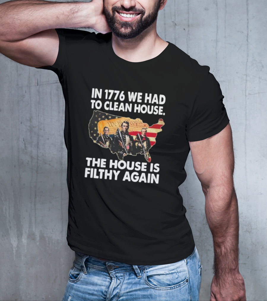 In 1776 We Had To Clean House The House Is Filthy Again American Soldier America Flag T-Shirt