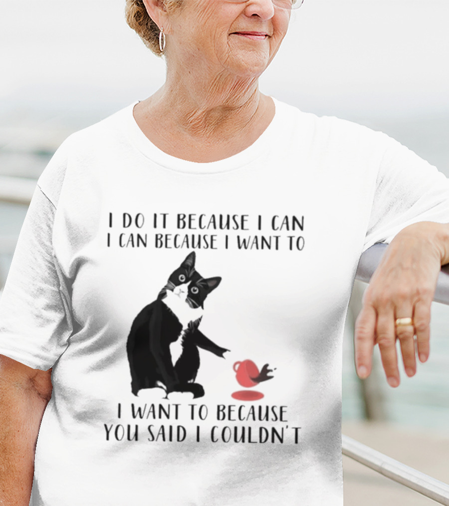 I Do It Because I Can I Can Because I Want To I Want To Because You Said I Couldn't Cat And Yarn T-Shirt