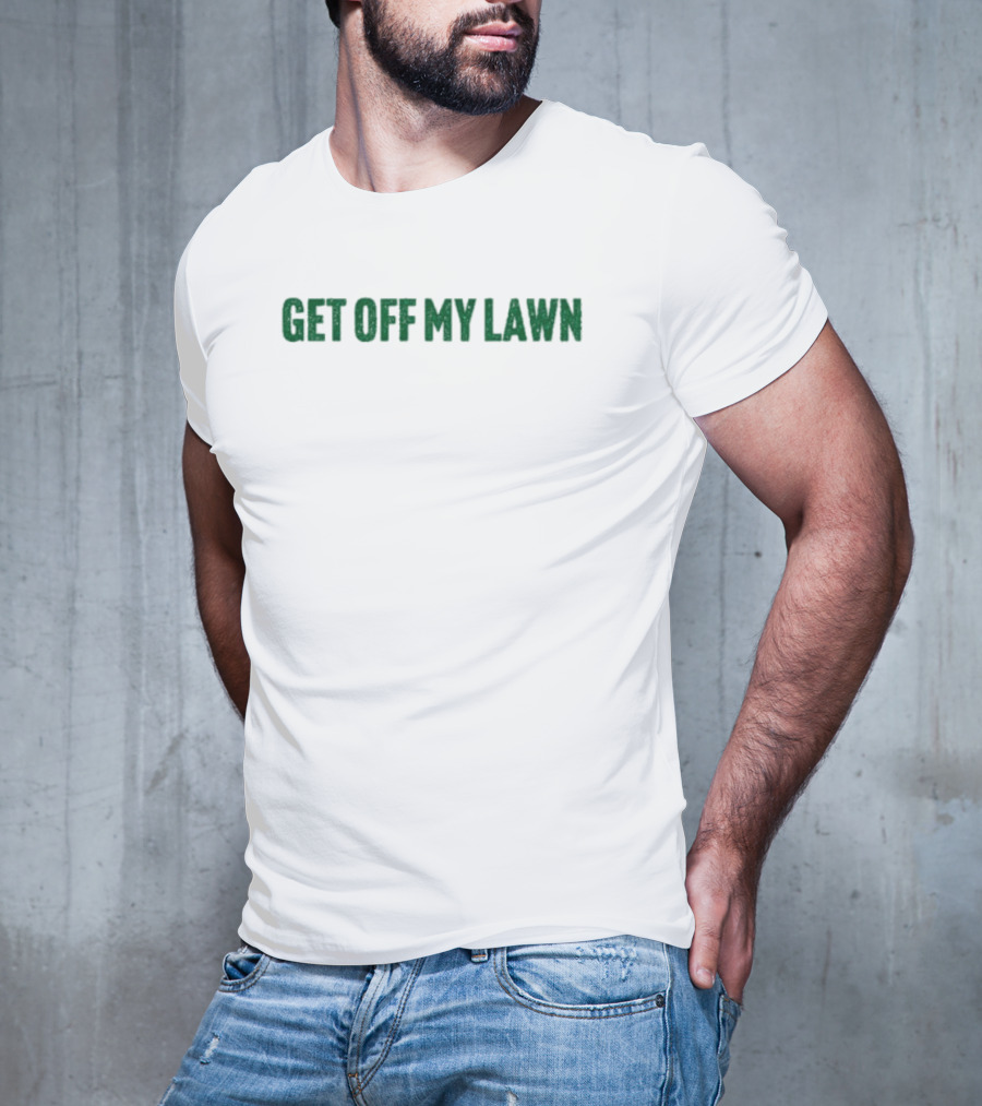GET OFF MY LAWN T-Shirt