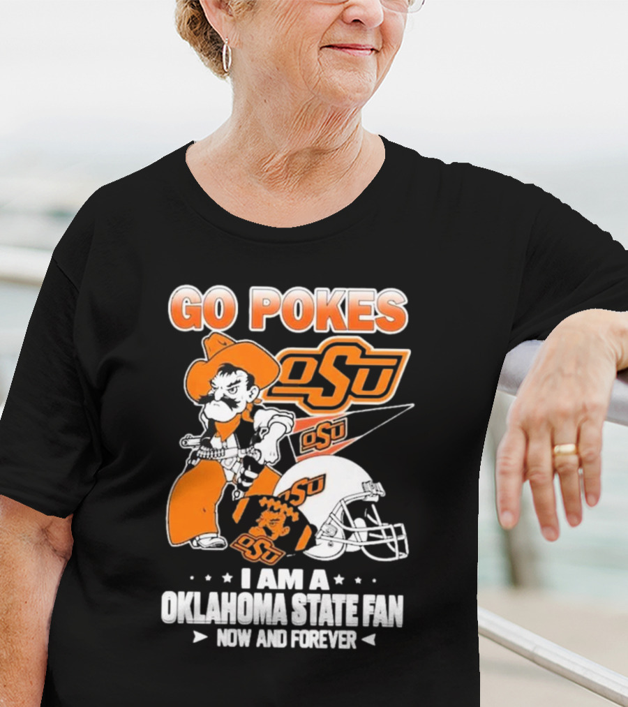 Go Pokes OSU I Am A Oklahoma State Cowboys Fan Now And Forever T-Shirt