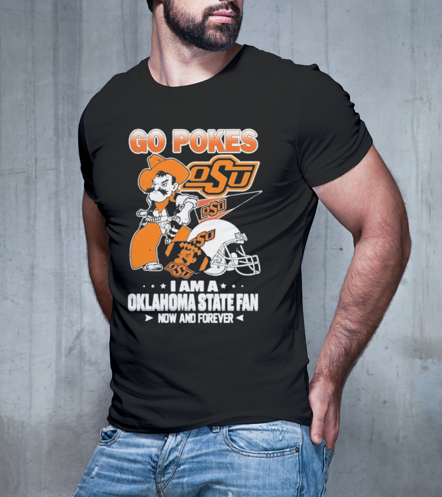 Go Pokes OSU I Am A Oklahoma State Cowboys Fan Now And Forever T-Shirt