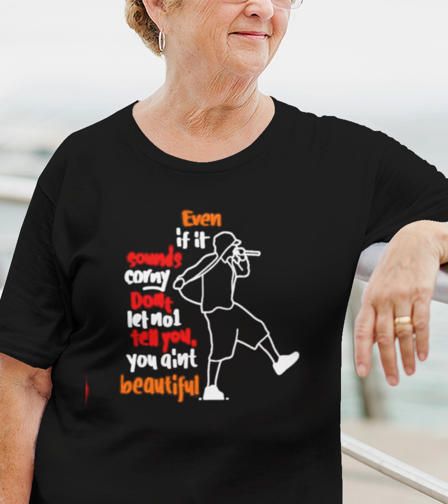 Even If It Sounds Corny Don't Let No One Tell You You Ain't Beautiful Eminem Lyrics T-Shirt