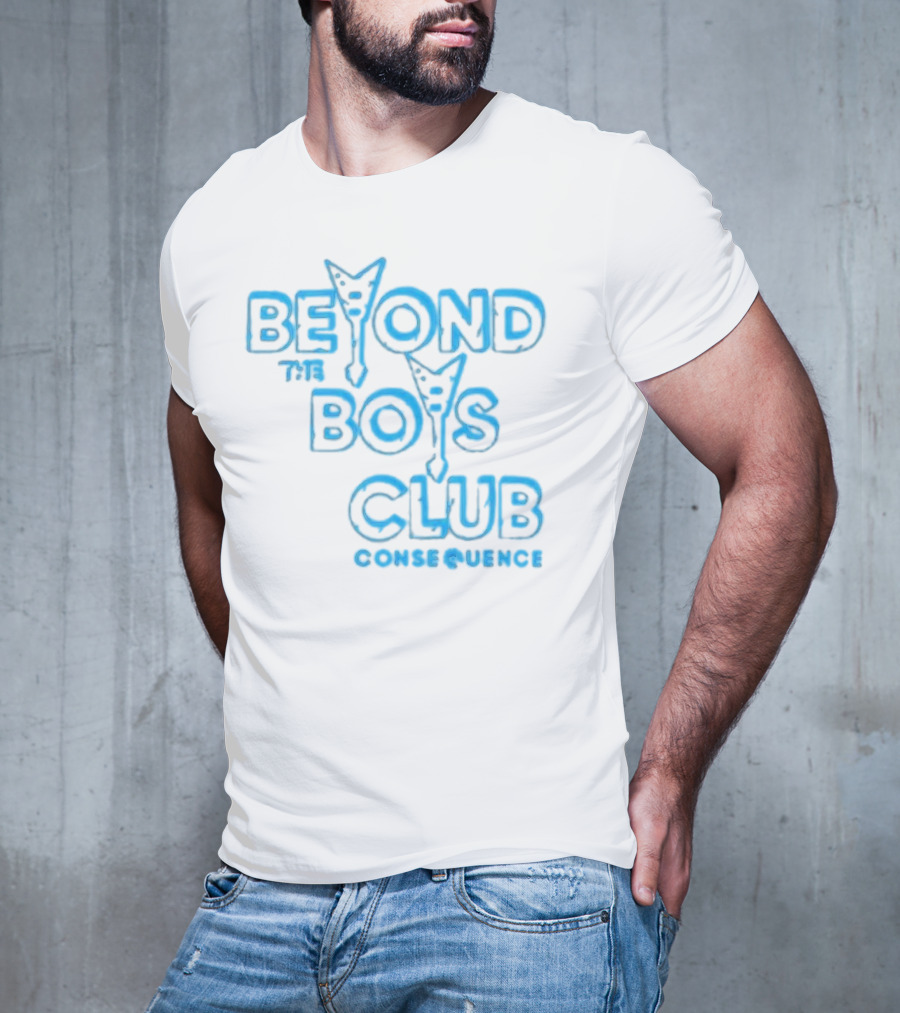 BEYOND THE BOYS CLUB CONSEQUENCE T-Shirt