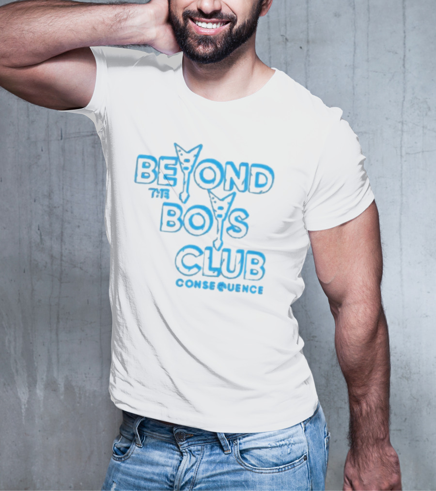 BEYOND THE BOYS CLUB CONSEQUENCE T-Shirt