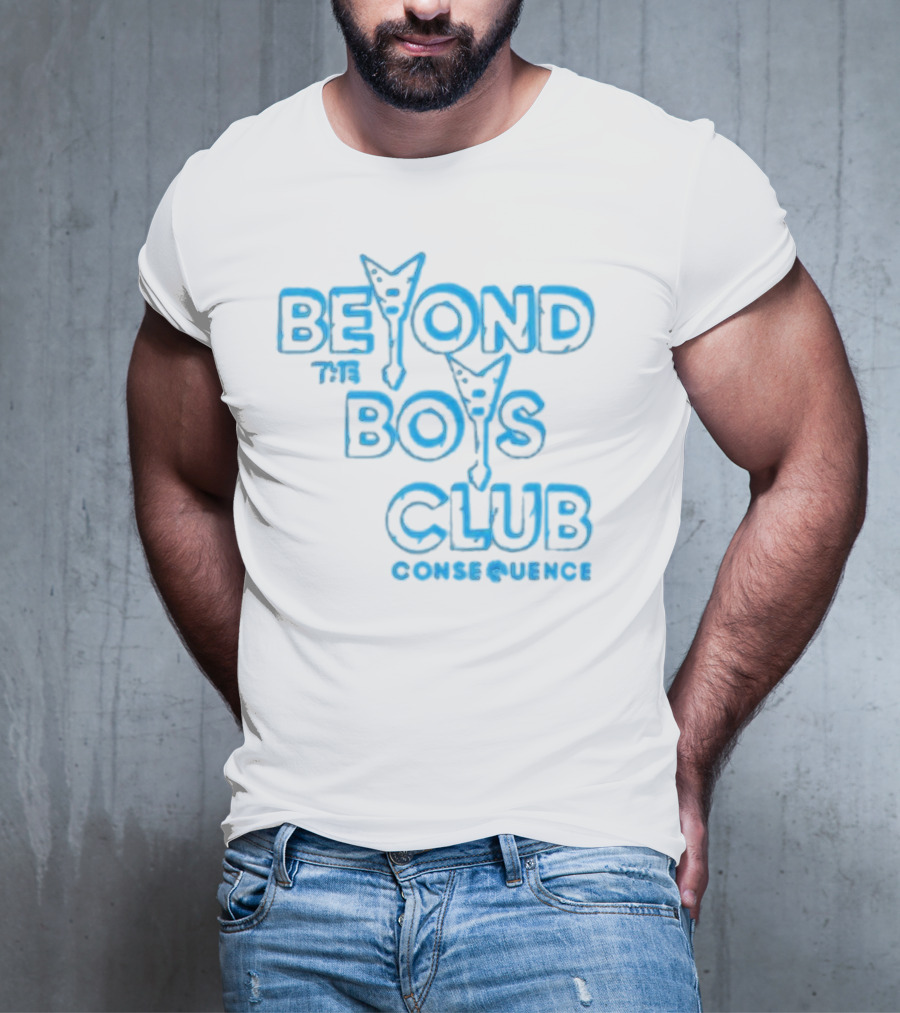 BEYOND THE BOYS CLUB CONSEQUENCE T-Shirt