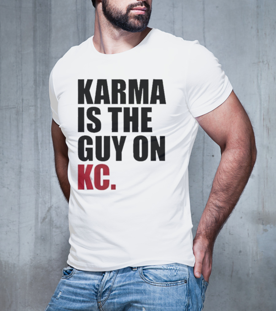 Karma Is The Guy On KC T-Shirt